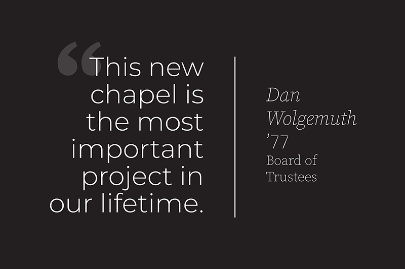 Quote graphic reading, “This new chapel is the most important project in our lifetime,” attributed to Dan Wolgemuth ’77, Board of Trustees.